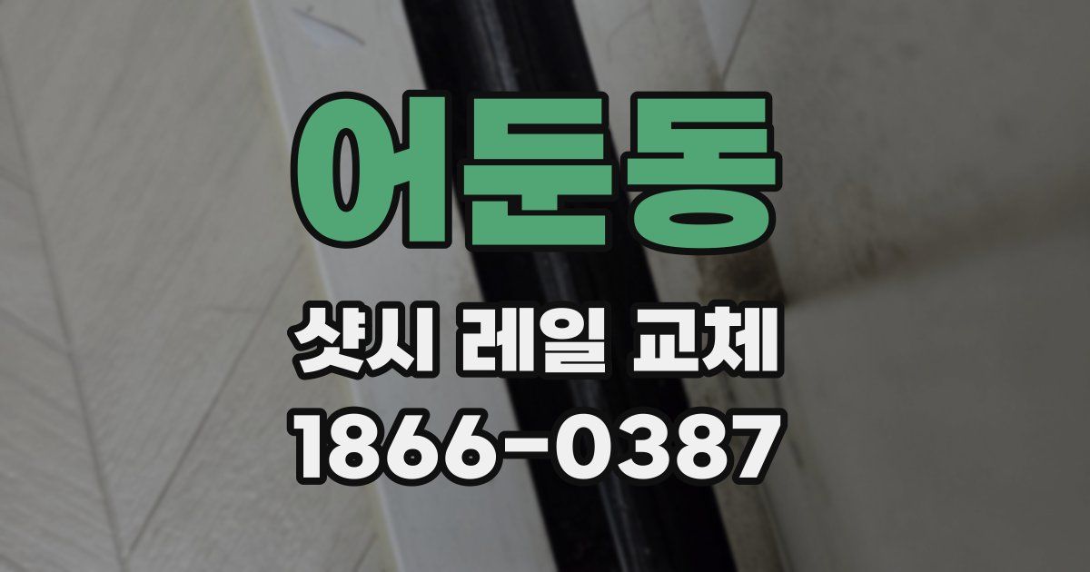 어둔동 샷시 레일 교체