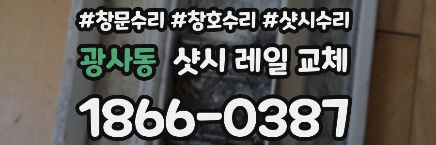 광사동 샷시 레일 교체