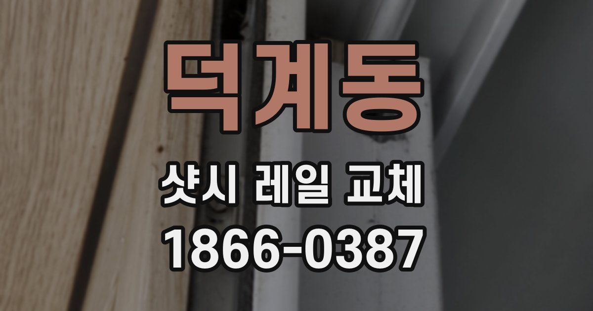덕계동 샷시 레일 교체