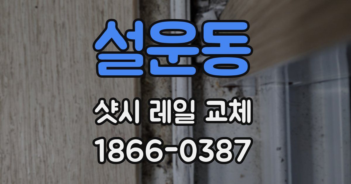설운동 샷시 레일 교체