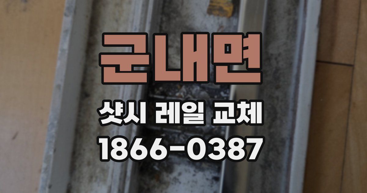 군내면 샷시 레일 교체