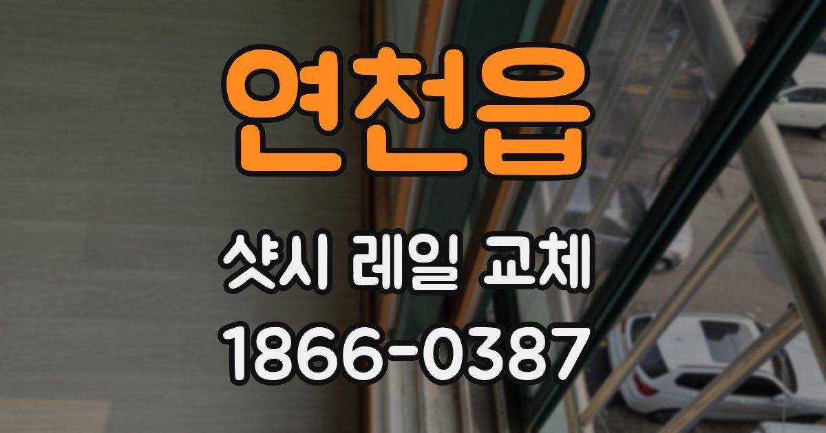 연천읍 샷시 레일 교체