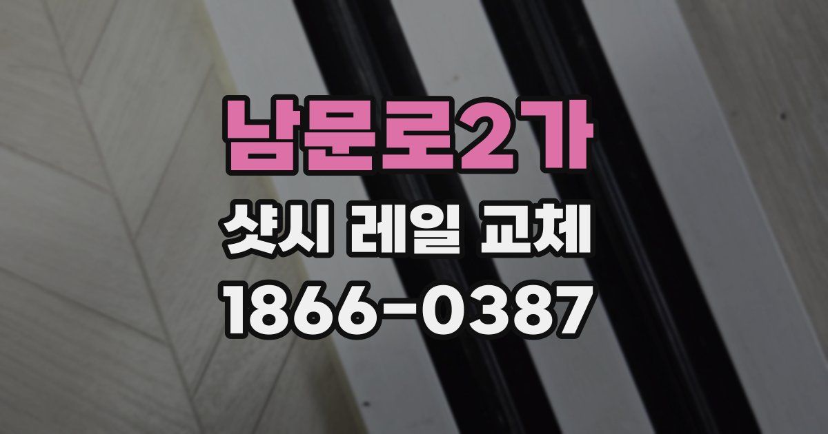 남문로2가 샷시 레일 교체