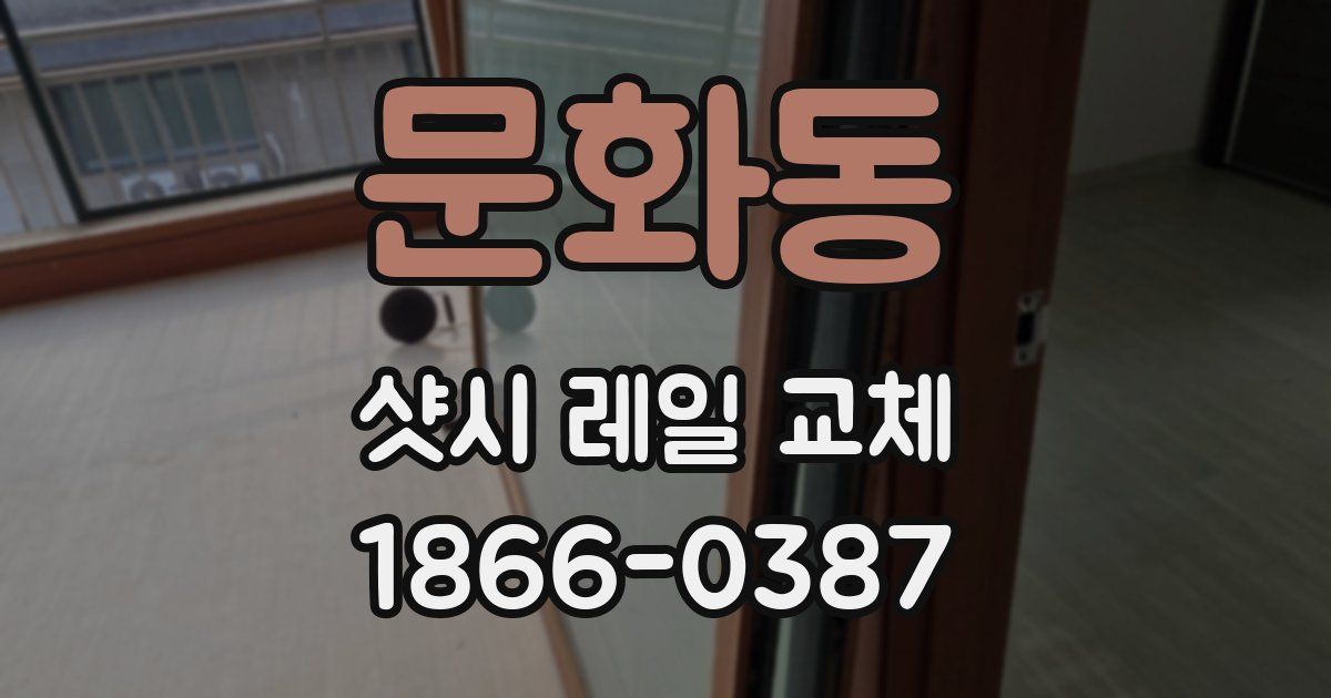 문화동 샷시 레일 교체