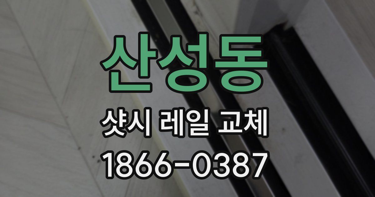 산성동 샷시 레일 교체