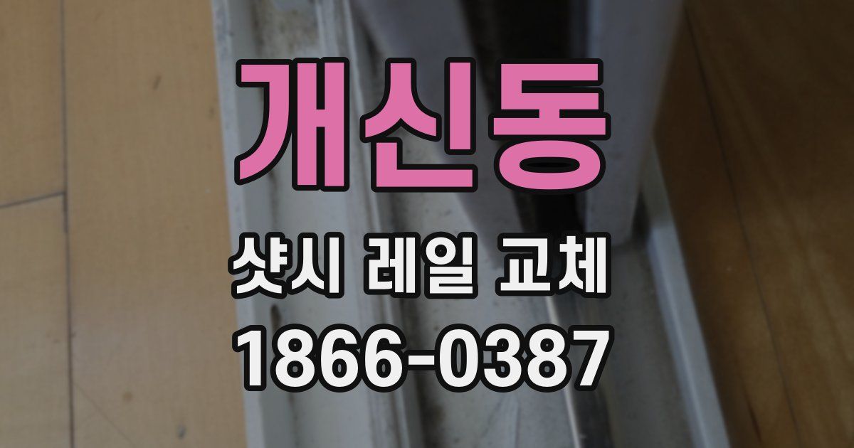 개신동 샷시 레일 교체