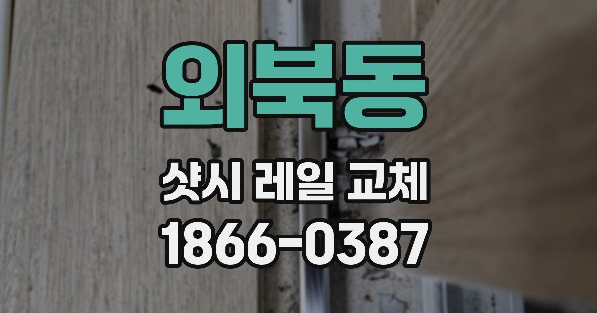 외북동 샷시 레일 교체