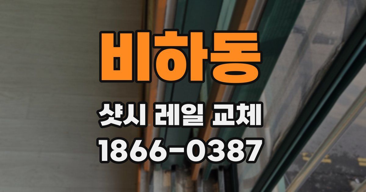 비하동 샷시 레일 교체