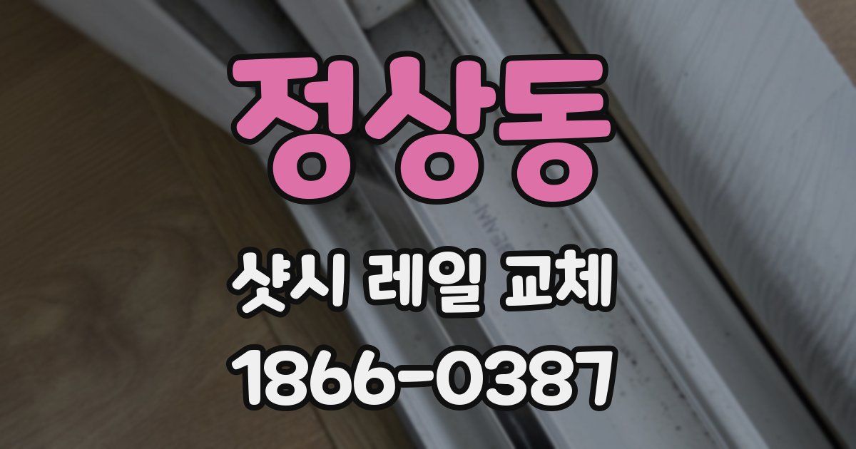 정상동 샷시 레일 교체