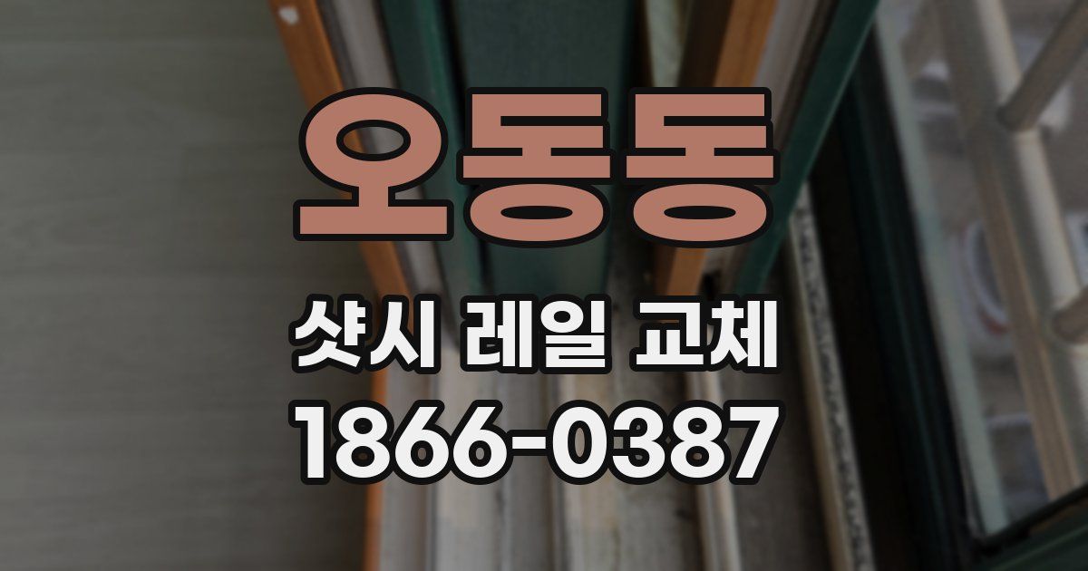 오동동 샷시 레일 교체
