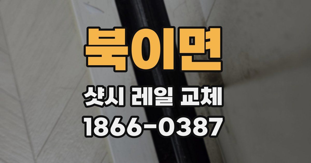 북이면 샷시 레일 교체