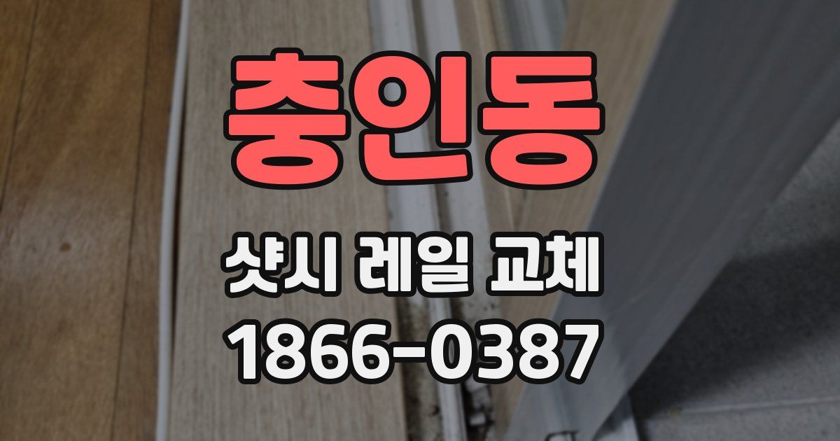 충인동 샷시 레일 교체