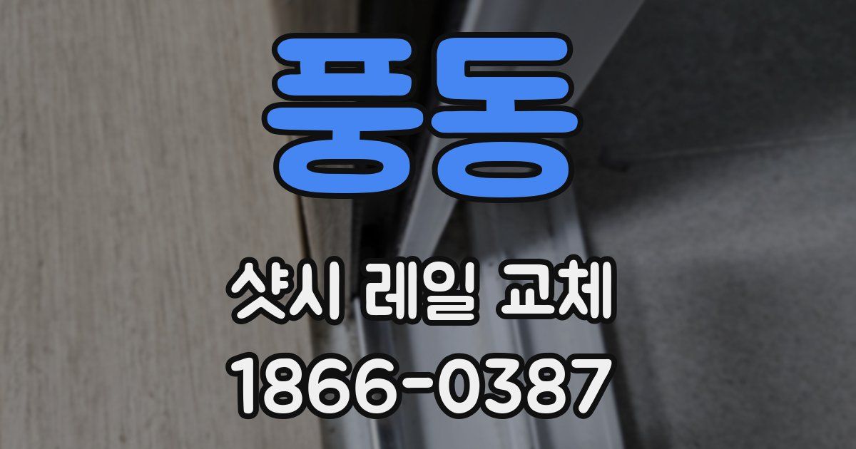 풍동 샷시 레일 교체