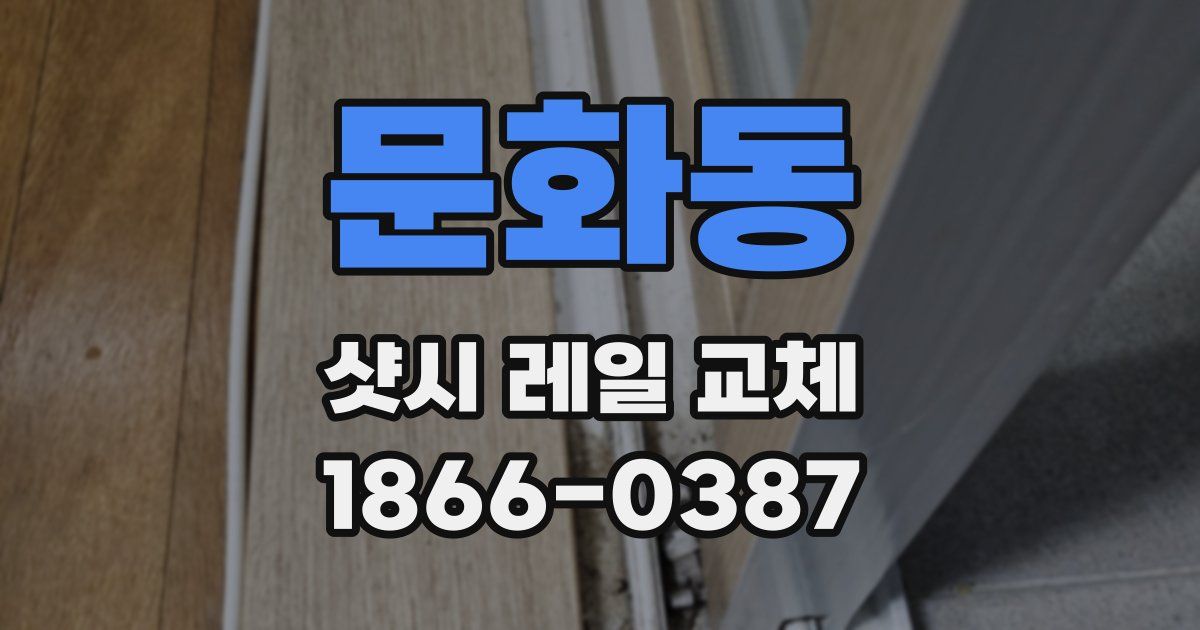 문화동 샷시 레일 교체