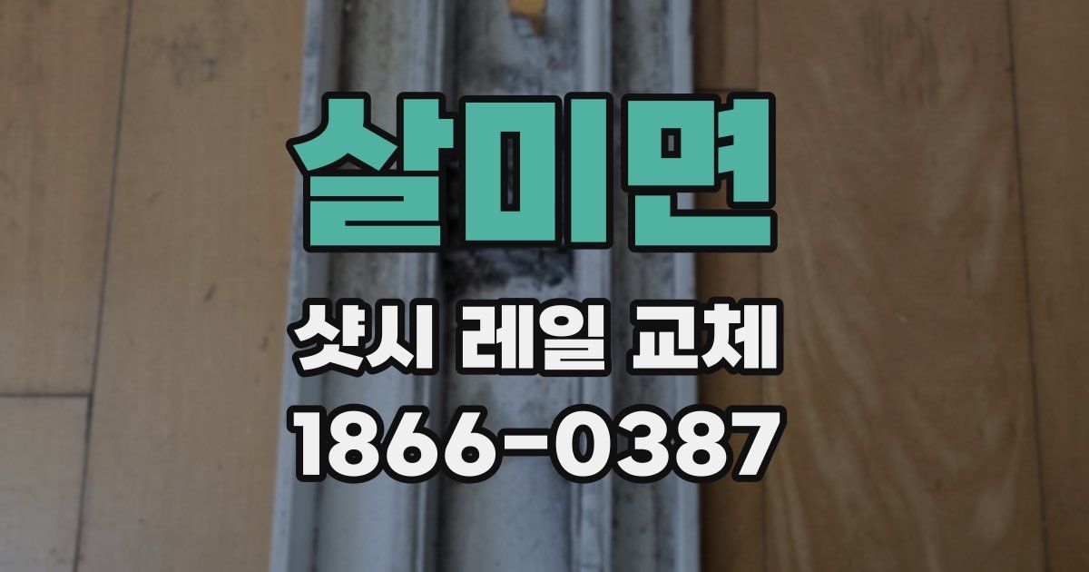 살미면 샷시 레일 교체