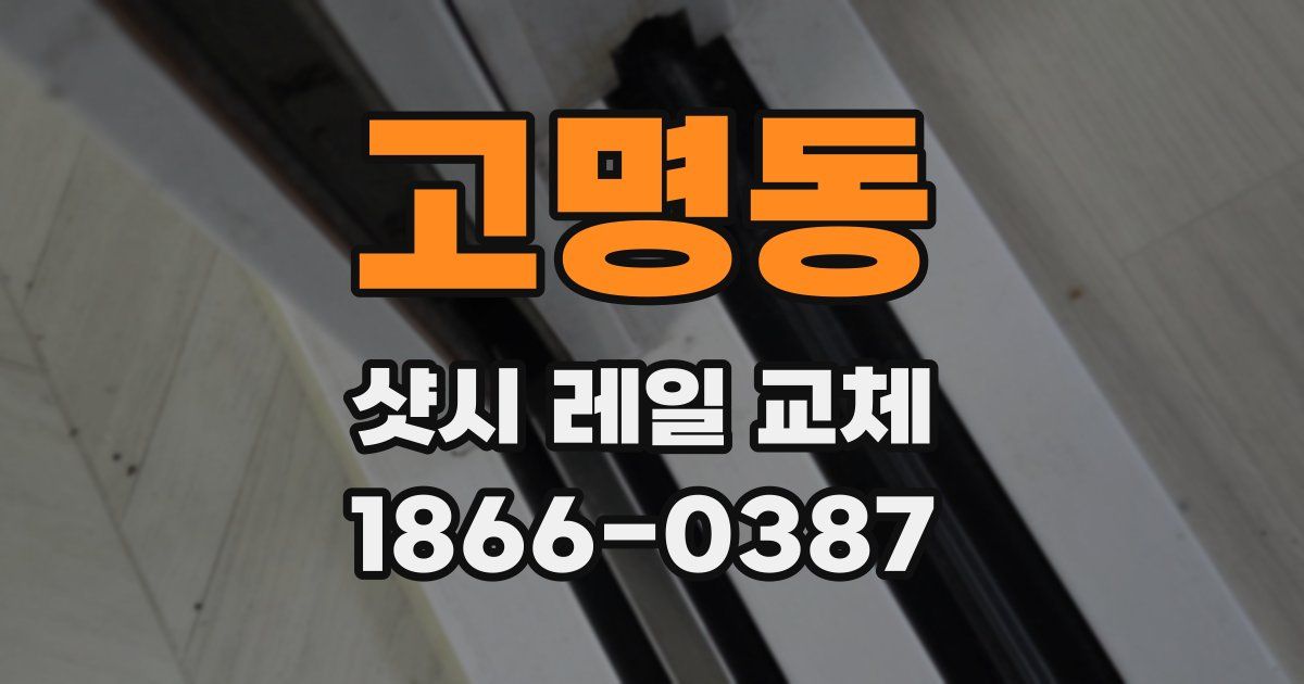 고명동 샷시 레일 교체