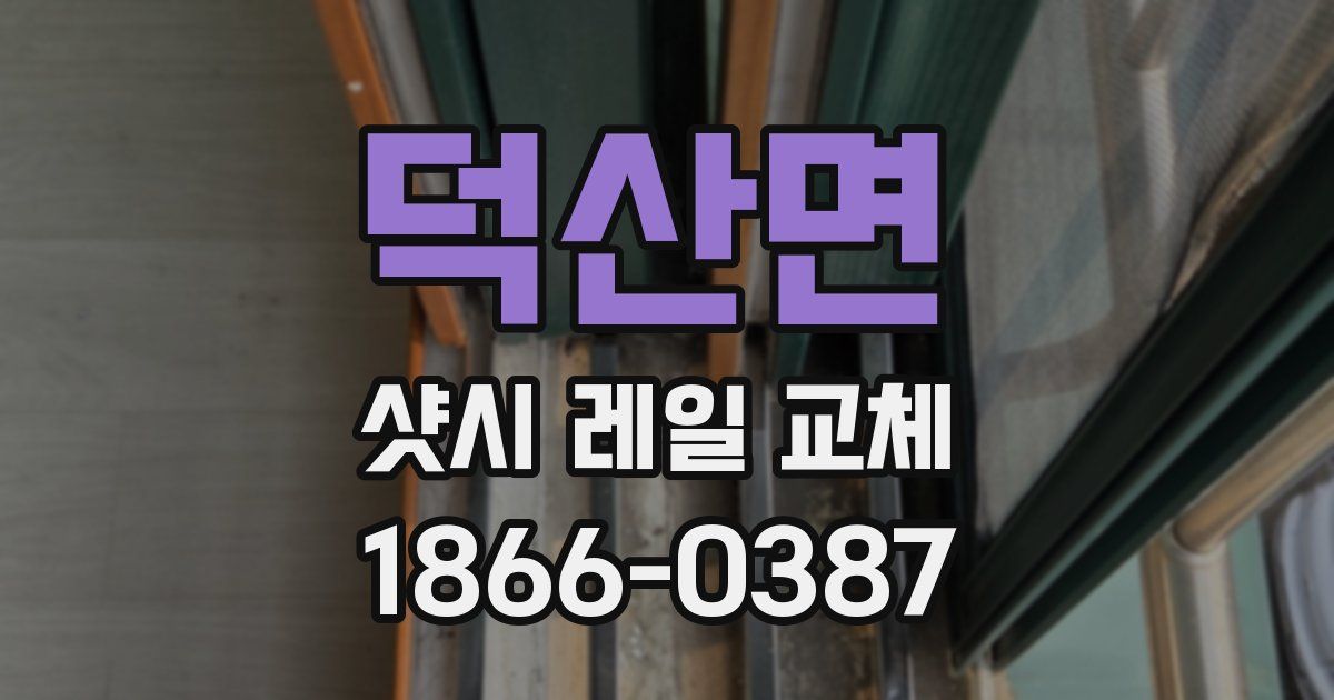덕산면 샷시 레일 교체