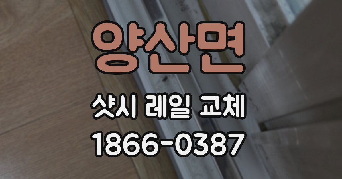 양산면 샷시 레일 교체