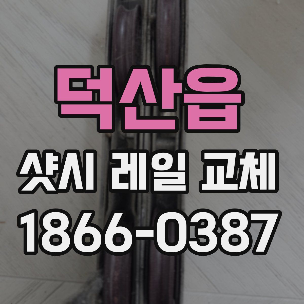 덕산읍 샷시 레일 교체