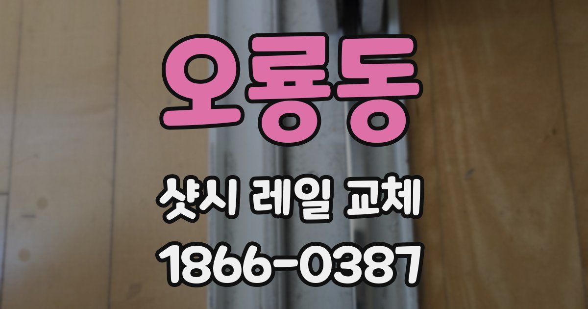 오룡동 샷시 레일 교체