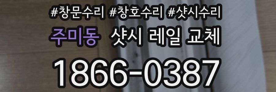 주미동 샷시 레일 교체