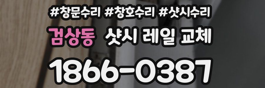 검상동 샷시 레일 교체
