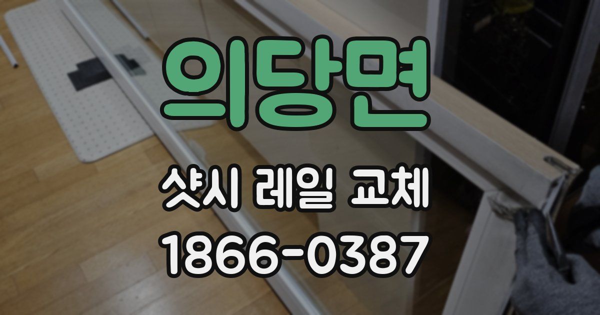 의당면 샷시 레일 교체
