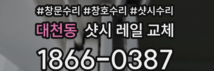 대천동 샷시 레일 교체