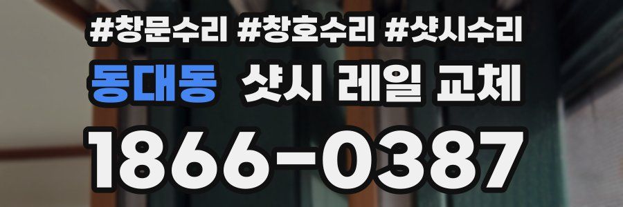 동대동 샷시 레일 교체