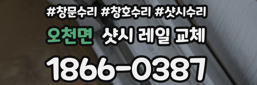 오천면 샷시 레일 교체