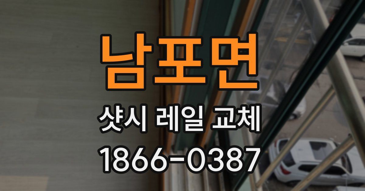 남포면 샷시 레일 교체