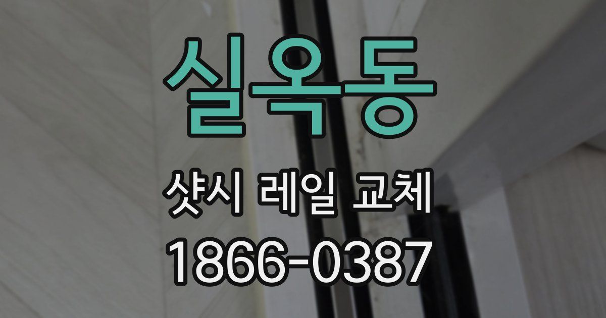 실옥동 샷시 레일 교체