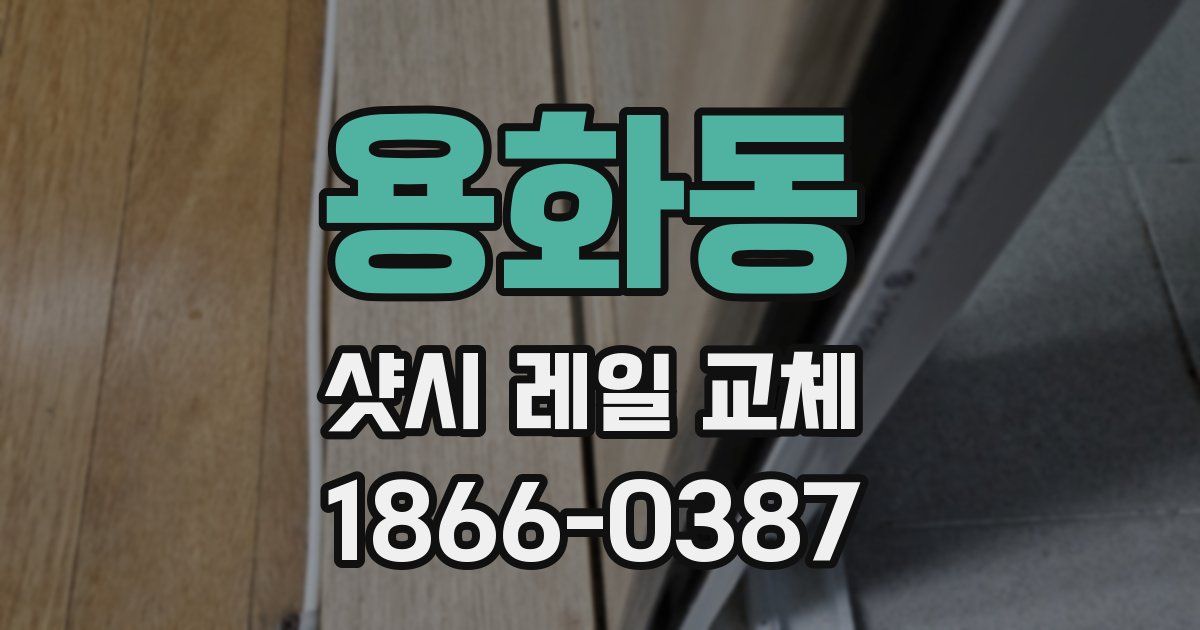 용화동 샷시 레일 교체