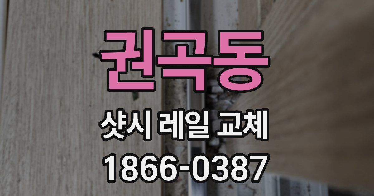권곡동 샷시 레일 교체