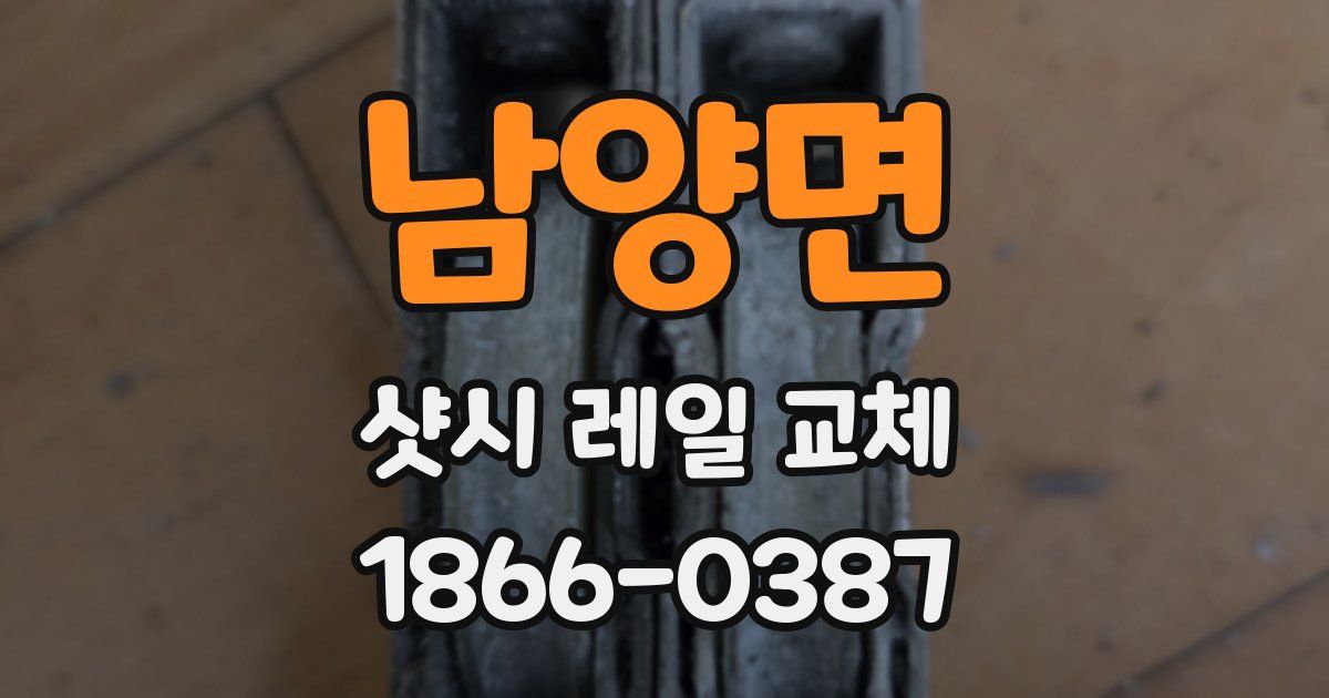 남양면 샷시 레일 교체