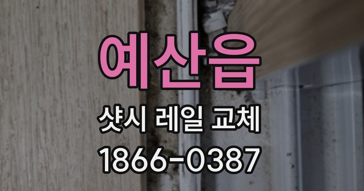 예산읍 샷시 레일 교체