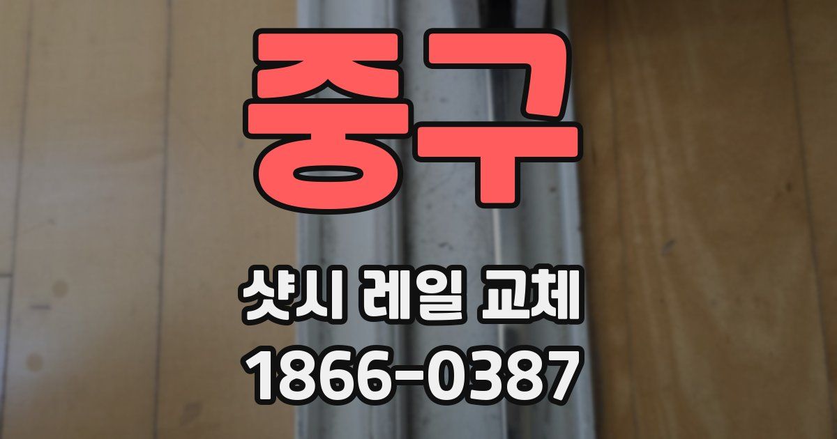 중구 샷시 레일 교체