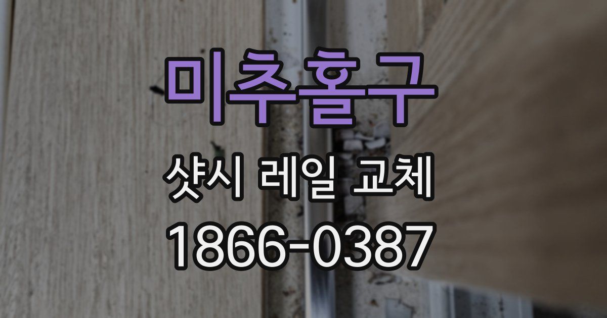 미추홀구 샷시 레일 교체