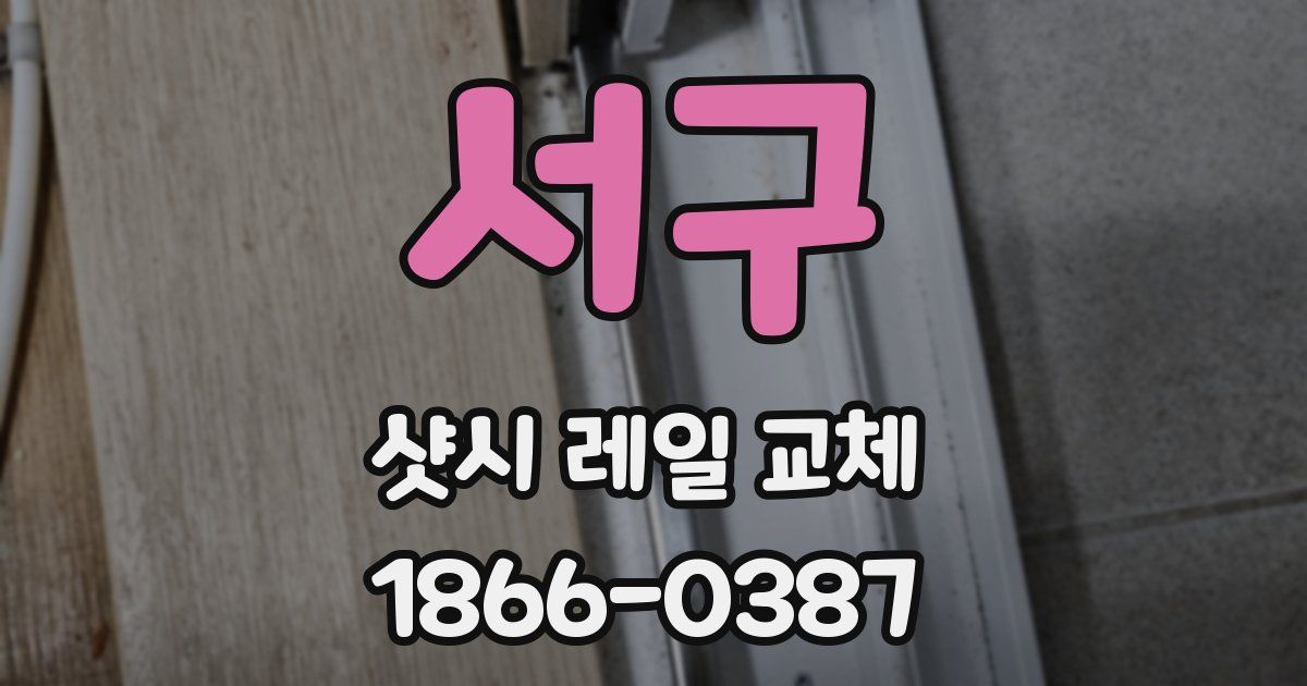서구 샷시 레일 교체
