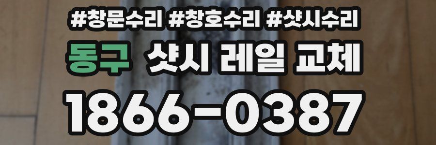 동구 샷시 레일 교체