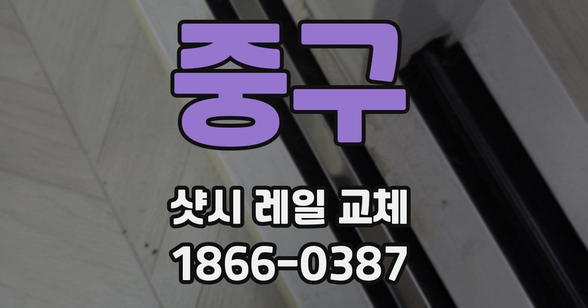 중구 샷시 레일 교체