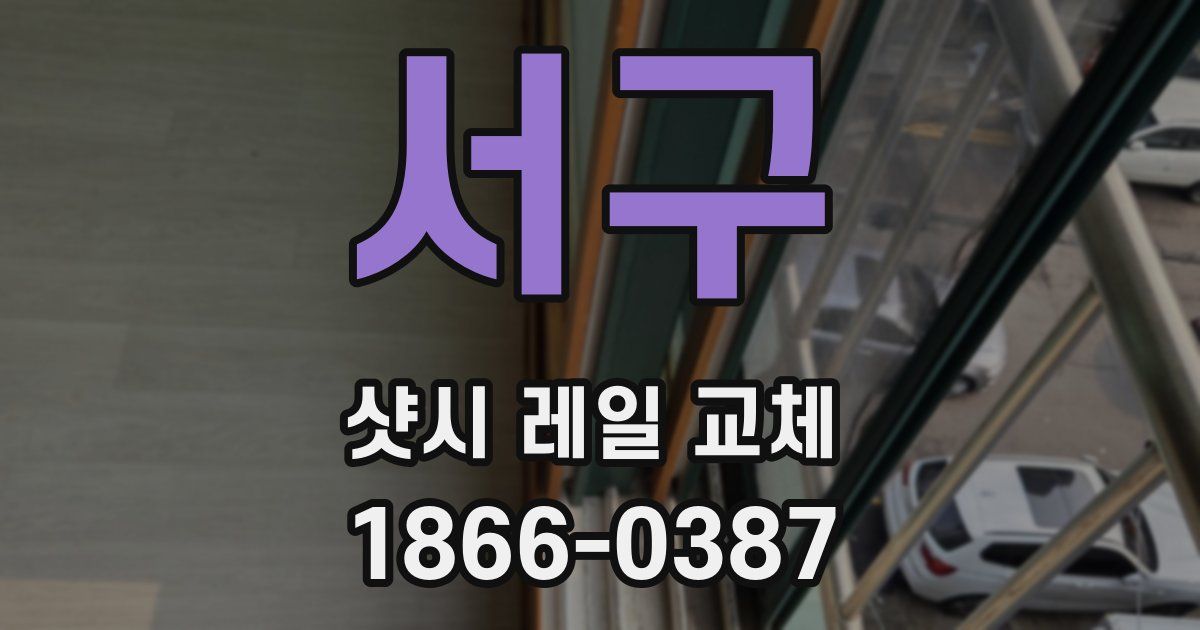 서구 샷시 레일 교체