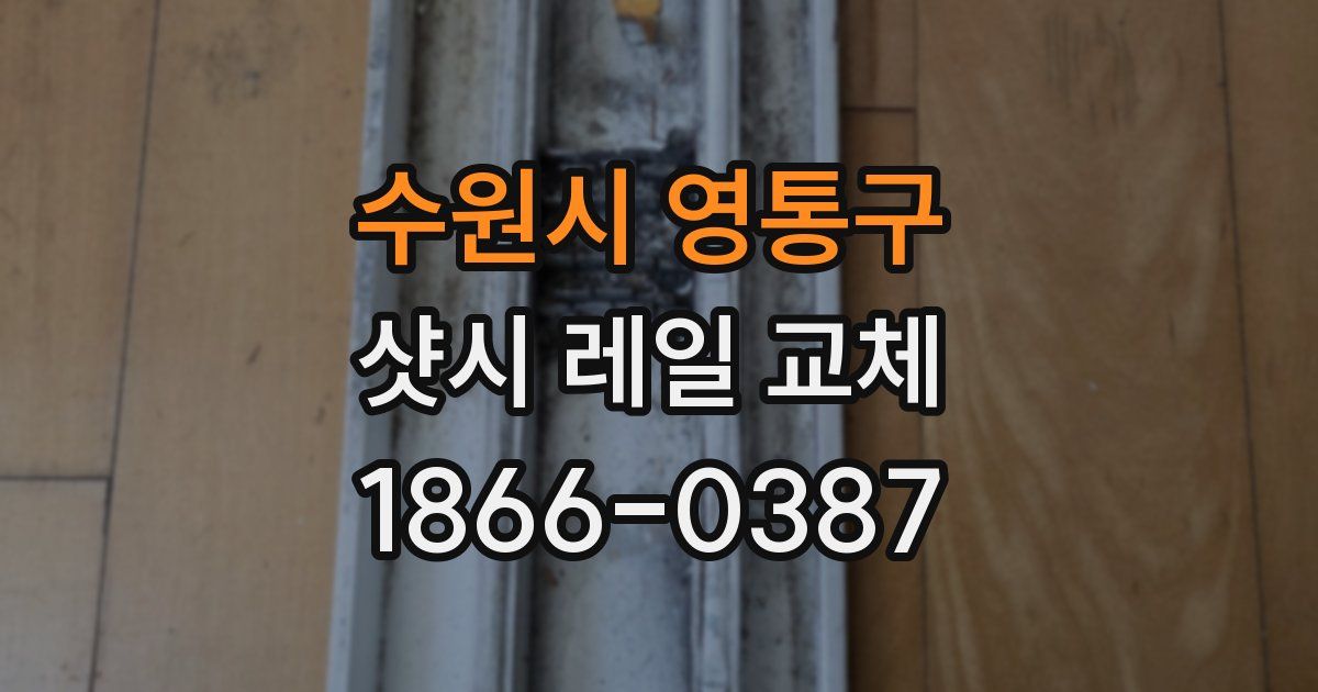 수원시 영통구 샷시 레일 교체