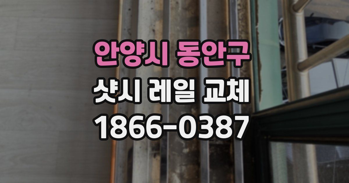 안양시 동안구 샷시 레일 교체