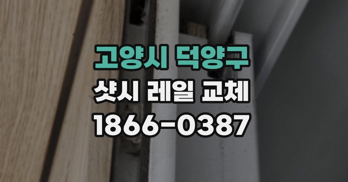 고양시 덕양구 샷시 레일 교체