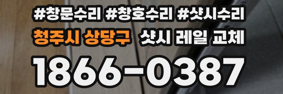 청주시 상당구 샷시 레일 교체
