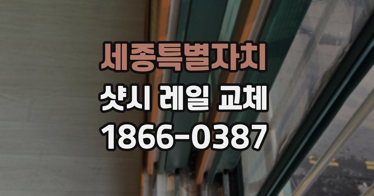 세종특별자치 샷시 레일 교체