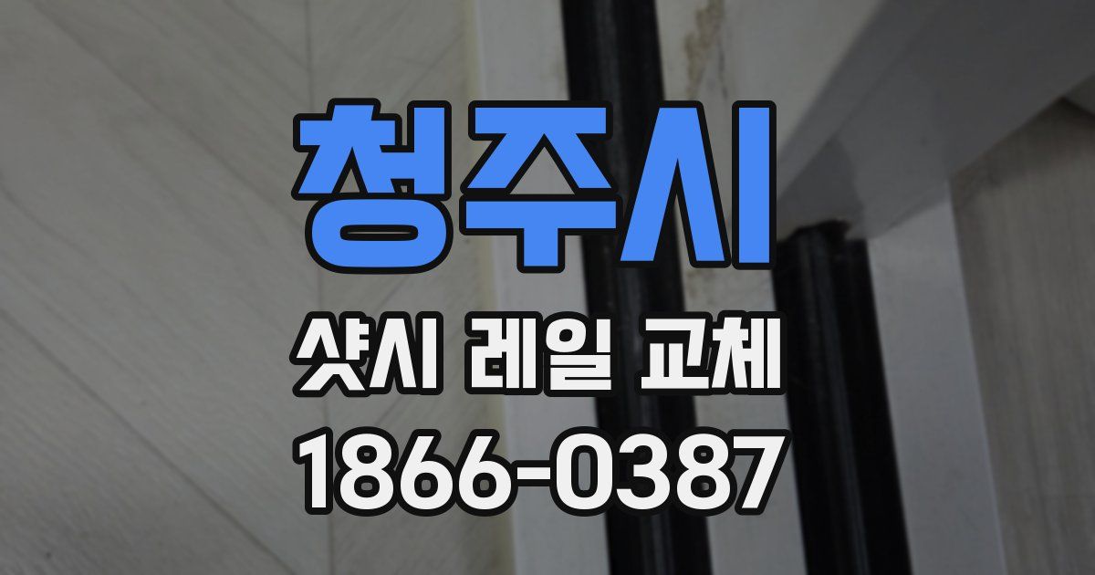 청주시 샷시 레일 교체