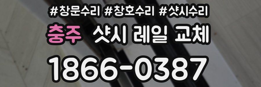 충주 샷시 레일 교체