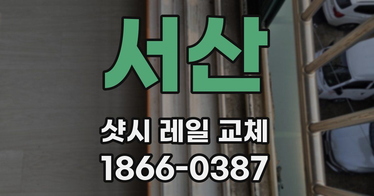 서산 샷시 레일 교체